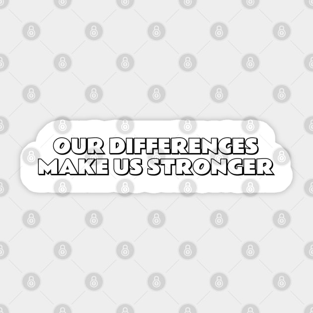 OUR DIFFERENCES MAKE US STRONGER Sticker by brightnomad